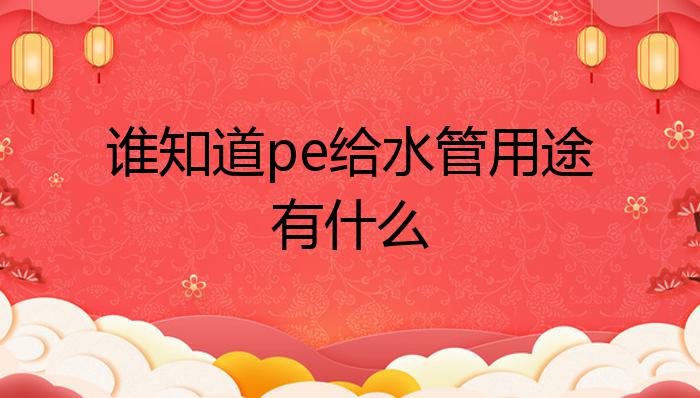 谁懂得pe给水管用处有什么？赛酷体育(图1)